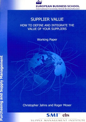 Supplier Value: How to Define and Integrate the Value of Your Suppliers. Working Paper from the Supply Management Institute's Series Purchasing and Su by Jahns, Christopher