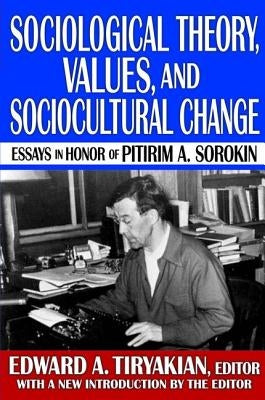 Sociological Theory, Values, and Sociocultural Change: Essays in Honor of Pitirim A. Sorokin by Martineau, Harriet