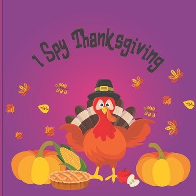 I Spy Thanksgiving: A fun Book for 6-12 Year Old About Autumn & Thanksgiving Great Gift Idea For Preschoolers & Kids & Kindergarten ! by Ball, Rosemary