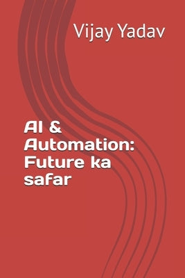 AI & Automation: Future ka safar by Yadav, Vijay