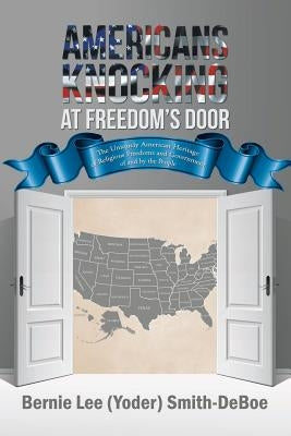 Americans Knocking at Freedom's Door: The Uniquely American Heritage of Religious Freedoms and Government of and by the People by Smith-Deboe, Bernie Lee (Yoder)