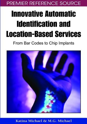 Innovative Automatic Identification and Location-Based Services: From Bar Codes to Chip Implants by Michael, Katina