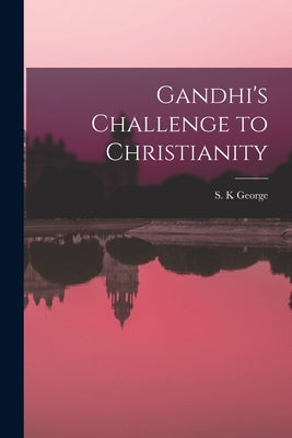 Gandhi's Challenge to Christianity by George, S. K.