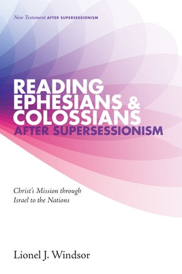 Reading Ephesians and Colossians after Supersessionism by Windsor, Lionel J.