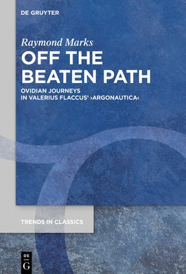 Off the Beaten Path: Ovidian Journeys in Valerius Flaccus' >Argonautica by Marks, Raymond