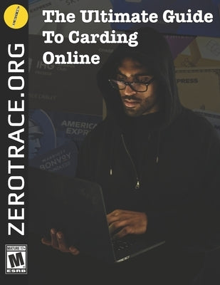 The Ultimate Guide To Carding Online: Educational Purposes Only by Trace, Zero