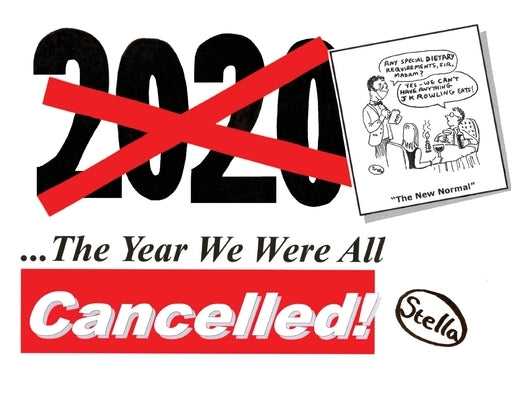 2020: The Year We Were All Cancelled!: Cancelled Political Cartoonist 'Stella' Revisits 2020, the Strangest Year of Our Live by Stella