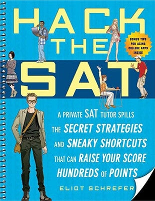 Hack the SAT: Strategies and Sneaky Shortcuts That Can Raise Your Score Hundreds of Points by Schrefer, Eliot