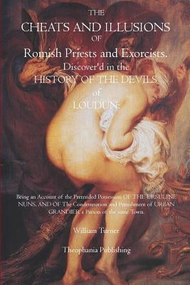 The Cheats and Illusions of Romish Priests and Exorcists by Turner, William