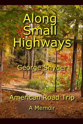Along Small Highways: American Road Trip, A Memoir by Snyder, George