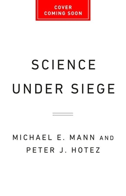 Science Under Siege: How to Fight the Five Most Powerful Forces That Threaten Our World by Mann, Michael E.