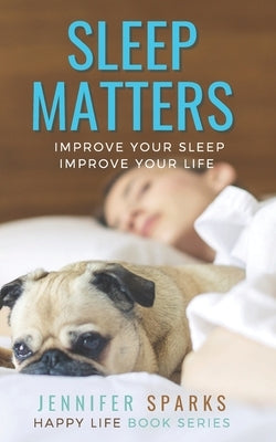 Sleep Matters: Improve Your Sleep, Improve Your Life by Sparks, Jennifer
