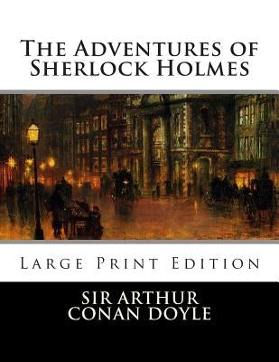 The Adventures of Sherlock Holmes: Large Print Edition by Doyle, Arthur Conan