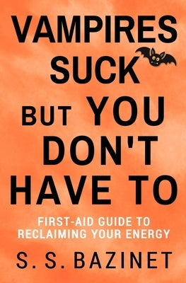Vampires Suck But You Don't Have To by Bazinet, S. S.