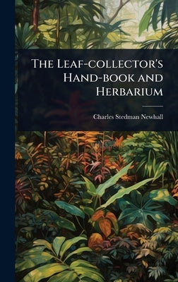 The Leaf-collector's Hand-book and Herbarium by Newhall, Charles Stedman