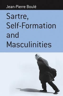Sartre, Self-Formation and Masculinities by Boulé, Jean-Pierre