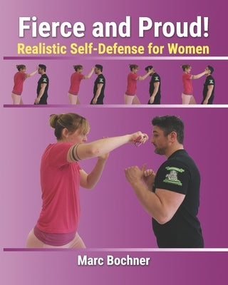 Fierce and Proud! Realistic Self-Defense for Women by Bochner, Marc