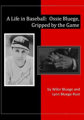 A Life in Baseball: Ossie Bluege, Gripped by the Game by Bluege-Rust, Lynn