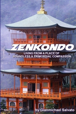 Zenkondo: Living From A Place of Primordial & Boundless Compassion by Salvato, Gianmichael