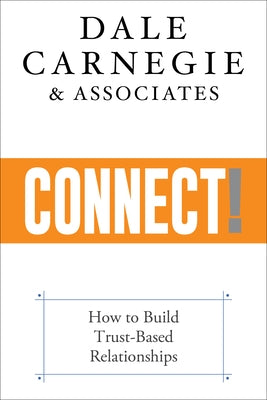 Connect!: How to Build Trust-Based Relationships by Carnegie &. Associates, Dale