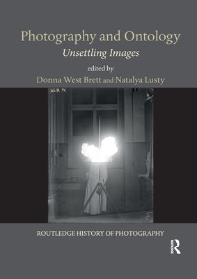 Photography and Ontology: Unsettling Images by Brett, Donna West