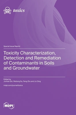 Toxicity Characterization, Detection and Remediation of Contaminants in Soils and Groundwater by Qin, Junhao