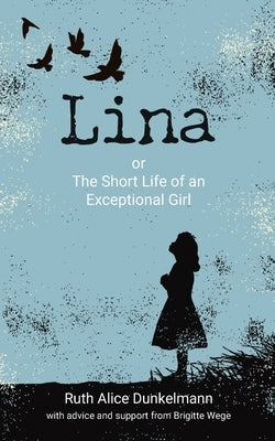 Lina: or The Short Life of an Exceptional Girl by Dunkelmann, Ruth Alice