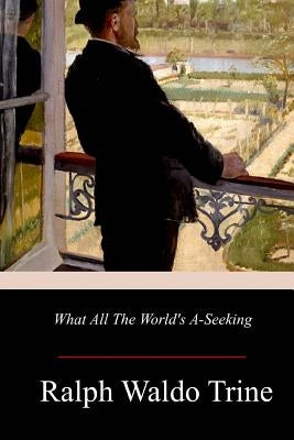 What All The World's A-Seeking by Trine, Ralph Waldo