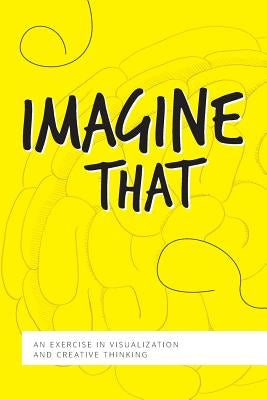 Imagine That: An Exercise in Visualization and Creative Thinking by Brown, James C.