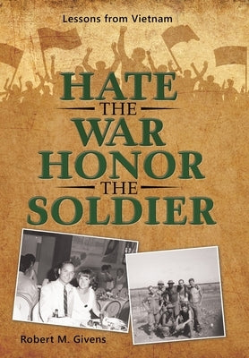 Hate the War Honor the Soldier: Lessons from Vietnam by Givens, Robert M.