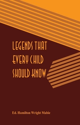 Legends That Every Child Should Know by Hamilton Wright Mabie, Ed