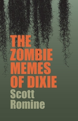 The Zombie Memes of Dixie by Romine, Scott