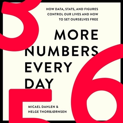 More Numbers Every Day: How Data, Stats, and Figures Control Our Lives and How to Set Ourselves Free by Dahlen, Micael