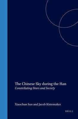 The Chinese Sky During the Han: Constellating Stars and Society by Sun
