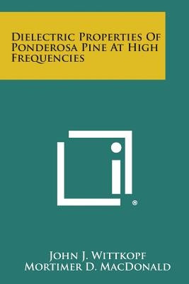 Dielectric Properties of Ponderosa Pine at High Frequencies by Wittkopf, John J.