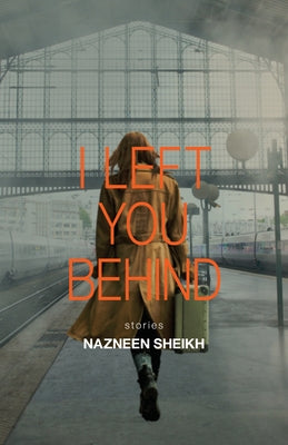I Left You Behind by Sheikh, Nazneen