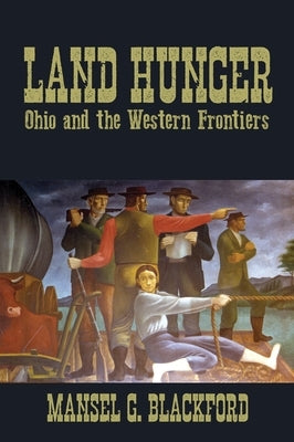 Land Hunger: Ohio and the Western Frontiers by Blackford, Mansel G.