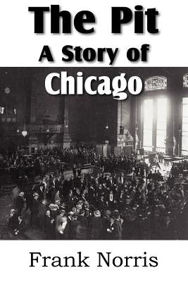 The Pit: A Story of Chicago by Norris, Frank