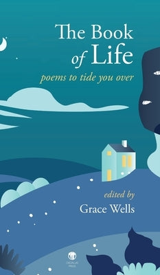 The Book of Life: Poems to Tide You Over by Wells, Grace