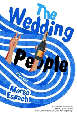The Wedding People Journal: A Practical Companion to Alison Espach's Novel - Your Guide to Love, Life, and New Beginnings by Espach, Morse