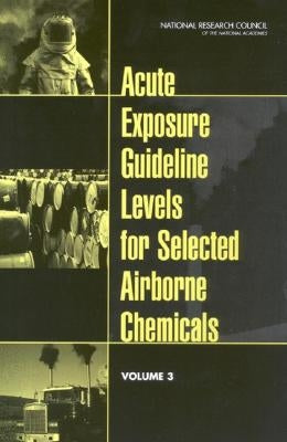 Acute Exposure Guideline Levels for Selected Airborne Chemicals: Volume 3 by National Research Council