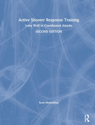 Active Shooter Response Training: Lone Wolf to Coordinated Attacks by Hyderkhan, Scott