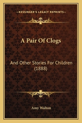 A Pair Of Clogs: And Other Stories For Children (1888) by Walton, Amy