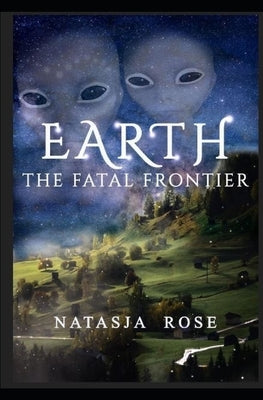 Earth: The Fatal Frontier by Rose, Natasja