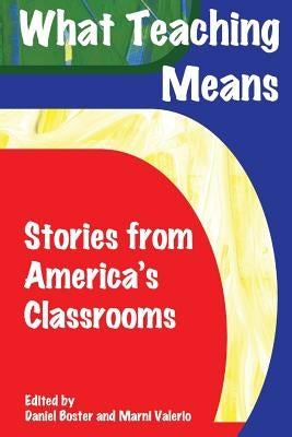 What Teaching Means: Stories From America's Classrooms by Anthology