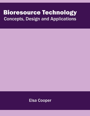 Bioresource Technology: Concepts, Design and Applications by Cooper, Elsa