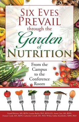 Six Eves Prevail through the Garden of Nutrition: From the Campus to the Conference Room by Carr, Annie B.