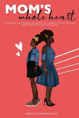 Mom's Whole Heart: An Interactive Journal to Deepen the Connection Between Girl Moms and Their Daughters by Fairbairn-Bland, Danielle