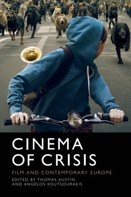 Cinema of Crisis: Film and Contemporary Europe by Austin, Thomas