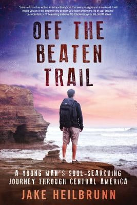 Off the Beaten Trail: A Young Man's Soul-Searching Journey Through Central America by Heilbrunn, Jake